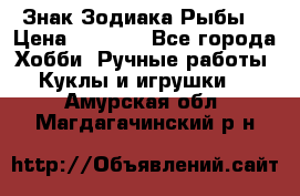 Знак Зодиака Рыбы. › Цена ­ 1 200 - Все города Хобби. Ручные работы » Куклы и игрушки   . Амурская обл.,Магдагачинский р-н